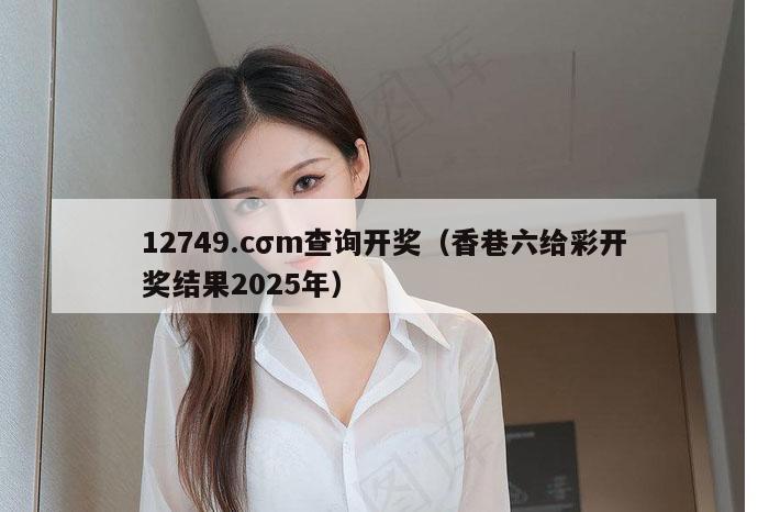 12749.cσm查询开奖（香巷六给彩开奖结果2025年）